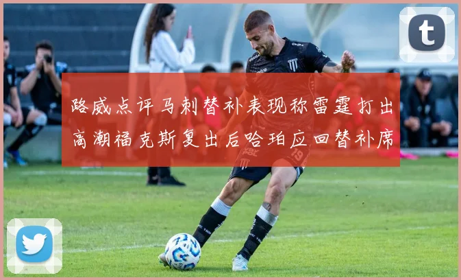 路威点评马刺替补表现称雷霆打出高潮福克斯复出后哈珀应回替补席